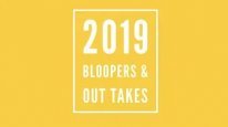 2019 Bloopers and Out Takes